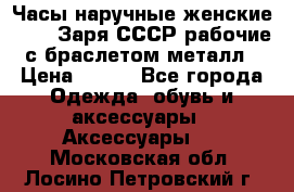 Часы наручные женские ZARIA Заря СССР рабочие с браслетом металл › Цена ­ 850 - Все города Одежда, обувь и аксессуары » Аксессуары   . Московская обл.,Лосино-Петровский г.